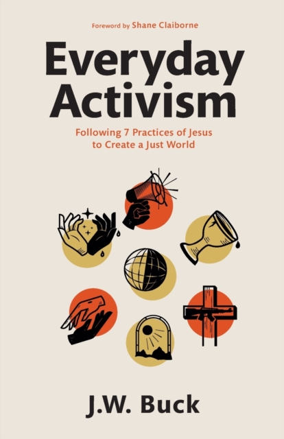 Everyday Activism - Following 7 Practices of Jesus to Create a Just World, Paperback / softback Book