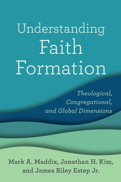 Understanding Faith Formation - Theological, Congregational, and Global Dimensions, Paperback / softback Book