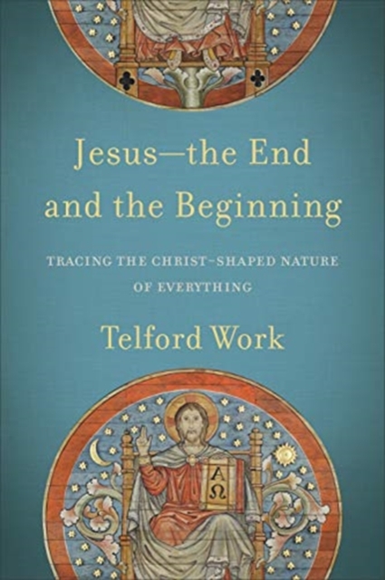 Jesus--the End and the Beginning - Tracing the Christ-Shaped Nature of Everything, Paperback / softback Book