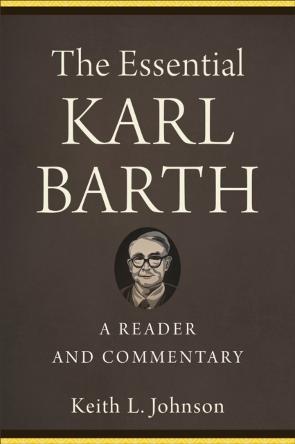 The Essential Karl Barth : A Reader and Commentary, Hardback Book