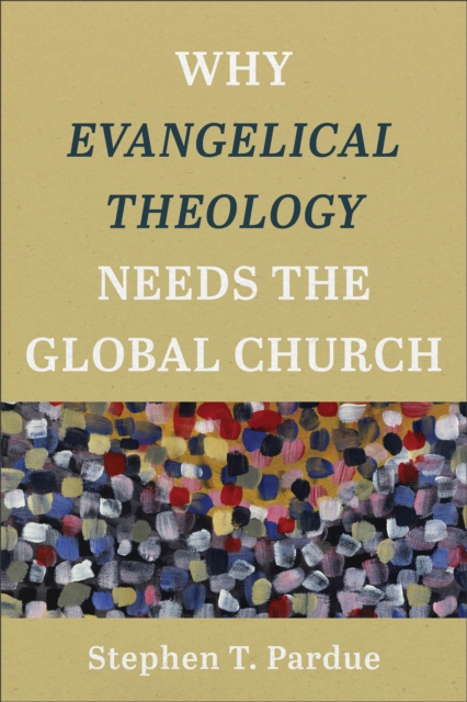 Why Evangelical Theology Needs the Global Church, Paperback / softback Book