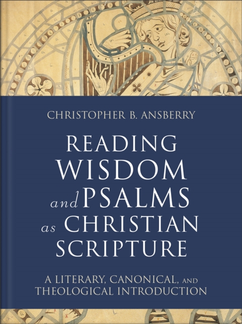 Reading Wisdom and Psalms as Christian Scripture : A Literary, Canonical, and Theological Introduction, Hardback Book
