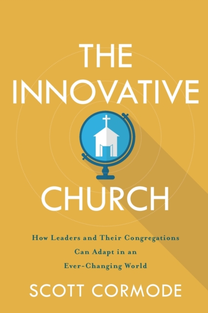 The Innovative Church - How Leaders and Their Congregations Can Adapt in an Ever-Changing World, Paperback / softback Book