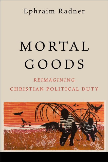 Mortal Goods : Reimagining Christian Political Duty, Paperback / softback Book