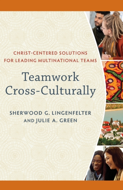 Teamwork Cross-Culturally - Christ-Centered Solutions for Leading Multinational Teams, Paperback / softback Book