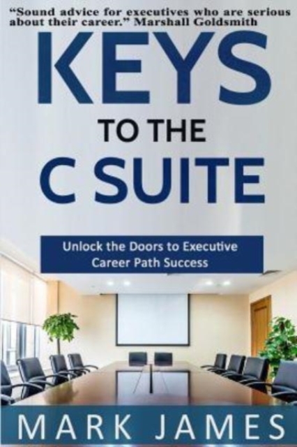 Keys to the C SUITE : Unlock the Doors to Executive Career Path Success!, Paperback / softback Book