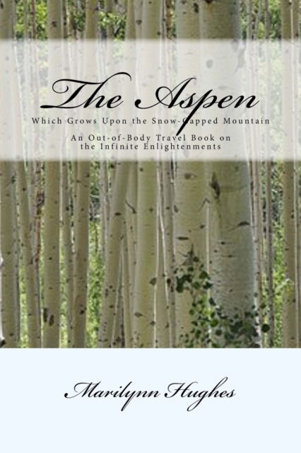 The Aspen : Which Grows Upon the Snow-Capped Mountain: An Out-of-Body Travel Book on the Infinite Enlightenments, Paperback / softback Book