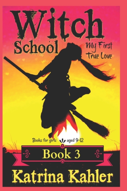 Books for Girls - Witch School - Book 3 : for Girls Aged 9-12: My First True Love, Paperback / softback Book