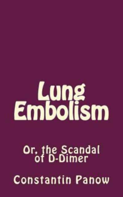 Lung Embolism : Or, the Scandal of D-Dimer, Paperback / softback Book