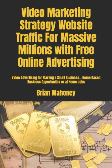 Video Marketing Strategy Website Traffic For Massive Millions with Free Online Advertising : Video Advertising for Starting a Small Business... Home Based Business Opportunites or at Home Jobs, Paperback / softback Book