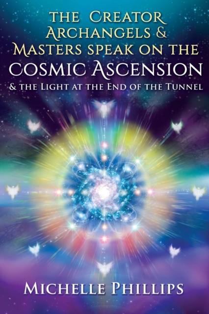 The Creator Archangels & Masters Speak on the Cosmic Ascension : & the Light at the End of the Tunnel, Paperback / softback Book