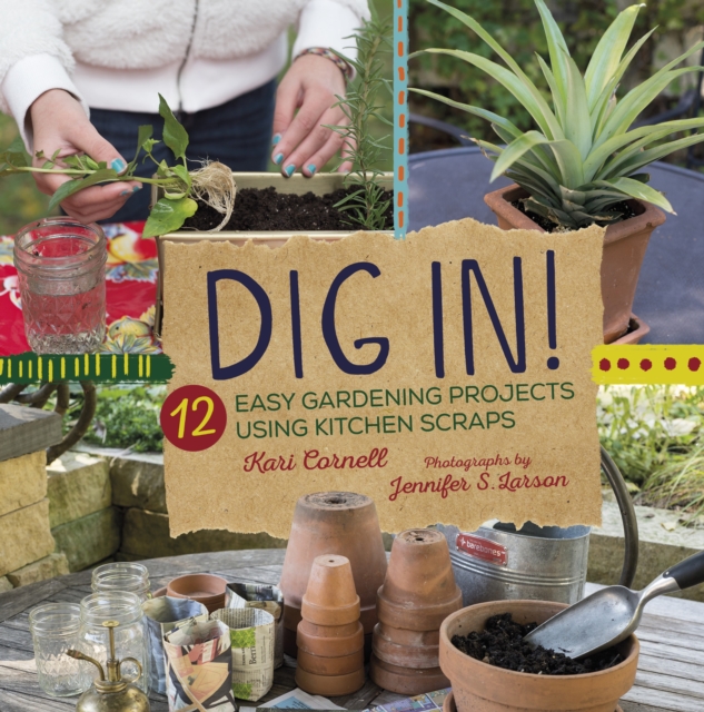 Dig In! : 12 Easy Gardening Projects Using Kitchen Scraps, EPUB eBook