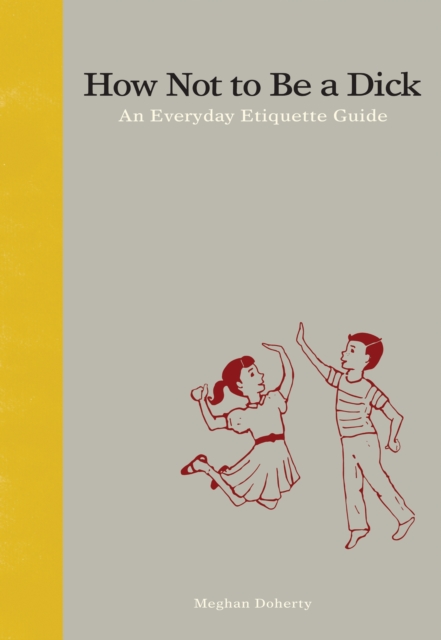 How Not to Be a Dick : An Everyday Etiquette Guide, EPUB eBook