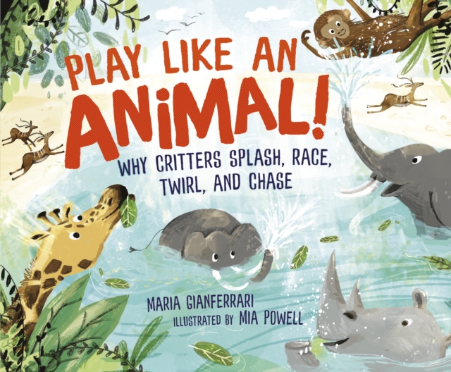 Play Like an Animal! : Why Critters Splash, Race, Twirl, and Chase, EPUB eBook