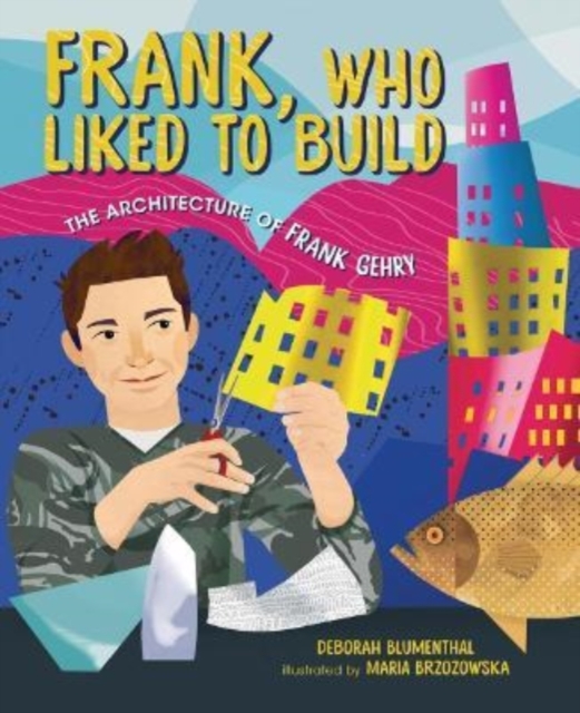 Frank, Who Liked to Build : The Architecture of Frank Gehry, Paperback / softback Book