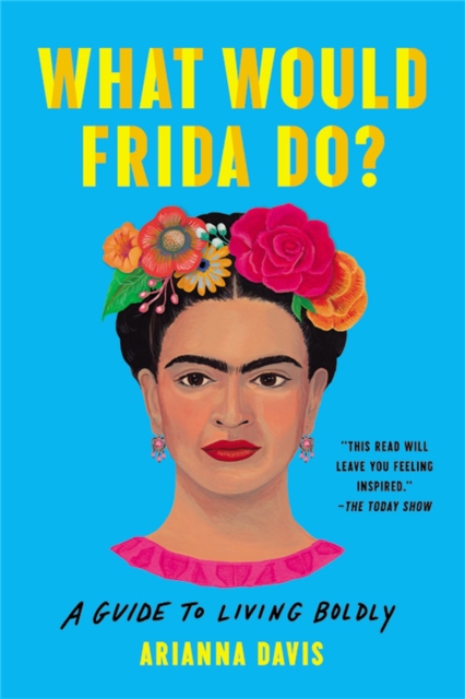 What Would Frida Do? : A Guide to Living Boldly, Paperback / softback Book