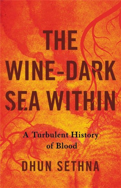 The Wine-Dark Sea Within : A Turbulent History of Blood, Hardback Book