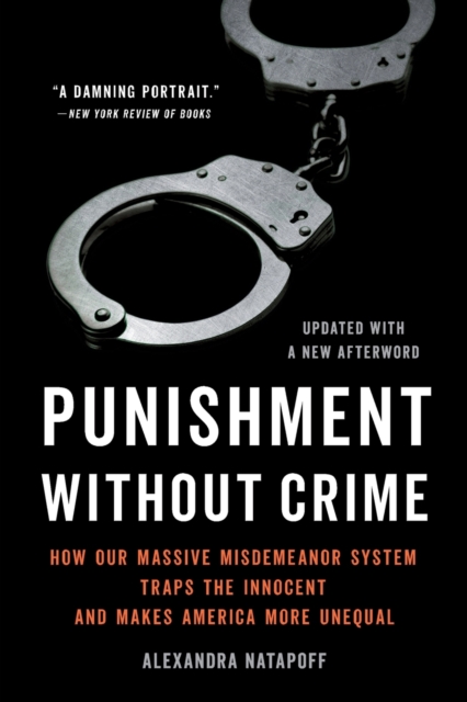 Punishment Without Crime : How Our Massive Misdemeanor System Traps the Innocent and Makes America More Unequal, Paperback / softback Book