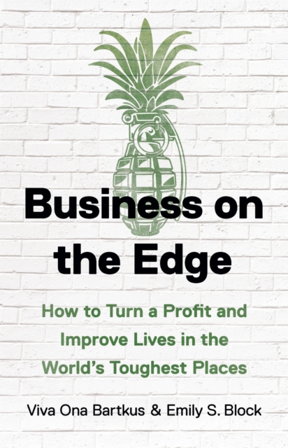 Business on the Edge : How to Turn a Profit and Improve Lives in the World’s Toughest Places, Hardback Book