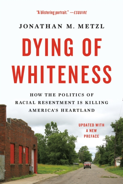 Dying of Whiteness : How the Politics of Racial Resentment Is Killing America's Heartland, Paperback / softback Book