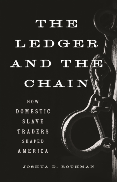 The Ledger and the Chain : How Domestic Slave Traders Shaped America, Hardback Book