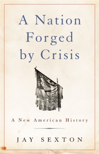 A Nation Forged by Crisis : A New American History, Hardback Book