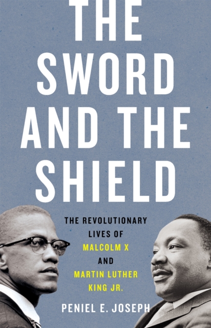 The Sword and the Shield : The Revolutionary Lives of Malcolm X and Martin Luther King Jr., Hardback Book