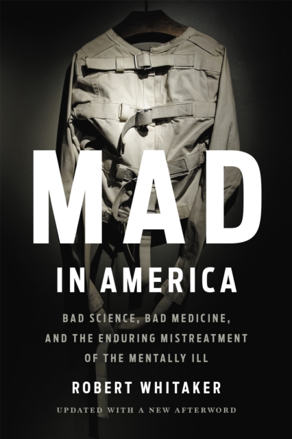 Mad In America (Revised) : Bad Science, Bad Medicine, and the Enduring Mistreatment of the Mentally Ill, Paperback / softback Book