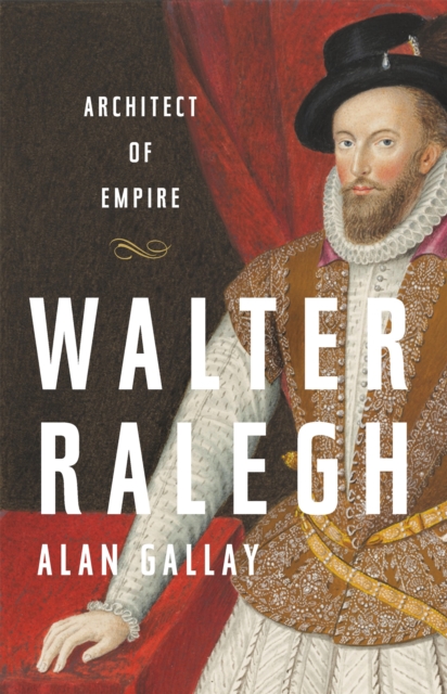Walter Ralegh : Architect of Empire, Hardback Book