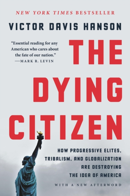 The Dying Citizen : How Progressive Elites, Tribalism, and Globalization Are Destroying the Idea of America, Paperback / softback Book