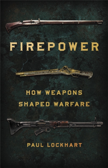 Firepower : How Weapons Shaped Warfare, Hardback Book