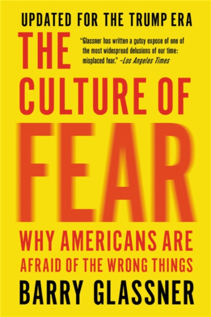 The Culture of Fear (Revised) : Why Americans Are Afraid of the Wrong Things, Paperback / softback Book