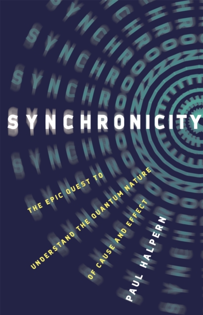Synchronicity : The Epic Quest to Understand the Quantum Nature of Cause and Effect, Hardback Book