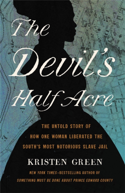 The Devil's Half Acre : The Untold Story of How One Woman Liberated the South's Most Notorious Slave Jail, Hardback Book