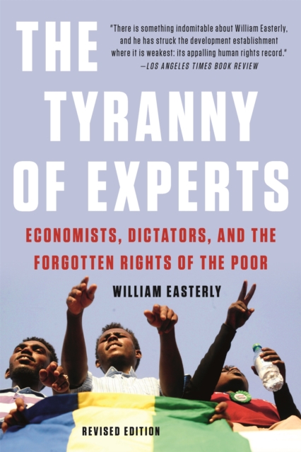 The Tyranny of Experts (Revised) : Economists, Dictators, and the Forgotten Rights of the Poor, Paperback / softback Book
