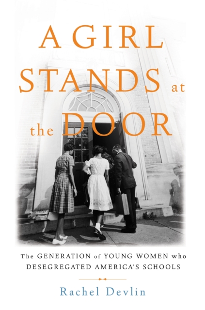 A Girl Stands at the Door : The Generation of Young Women Who Desegregated America's Schools, Hardback Book