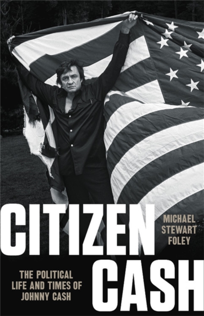 Citizen Cash : The Political Life and Times of Johnny Cash, Hardback Book