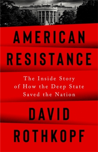 American Resistance : The Inside Story of How the Deep State Saved the Nation, Hardback Book