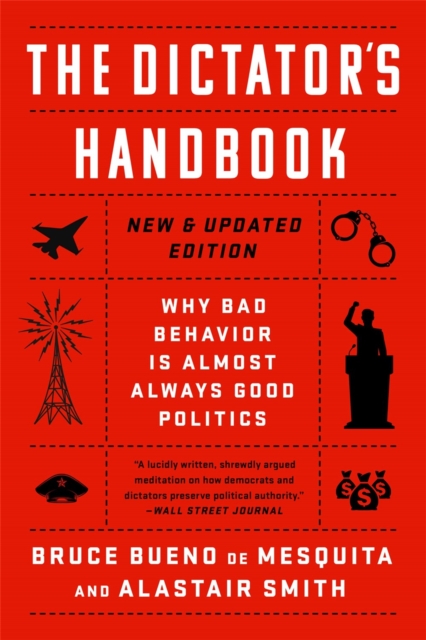 The Dictator's Handbook : Why Bad Behavior is Almost Always Good Politics, Paperback / softback Book