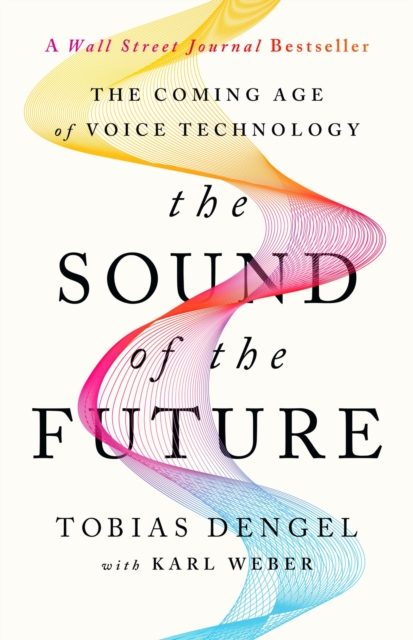 The Sound of the Future : The Coming Age of Voice Technology, Hardback Book