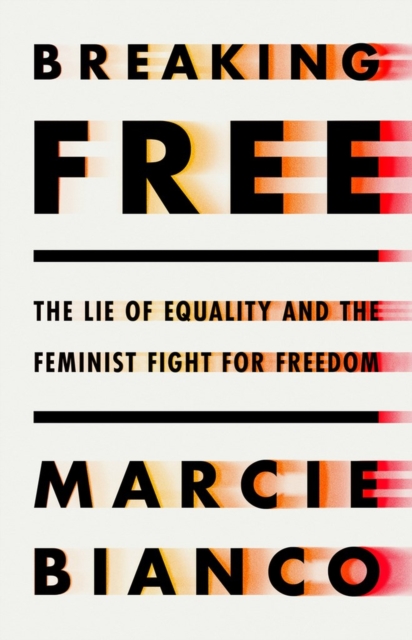 Breaking Free : The Lie of Equality and The New Feminist Fight, Hardback Book