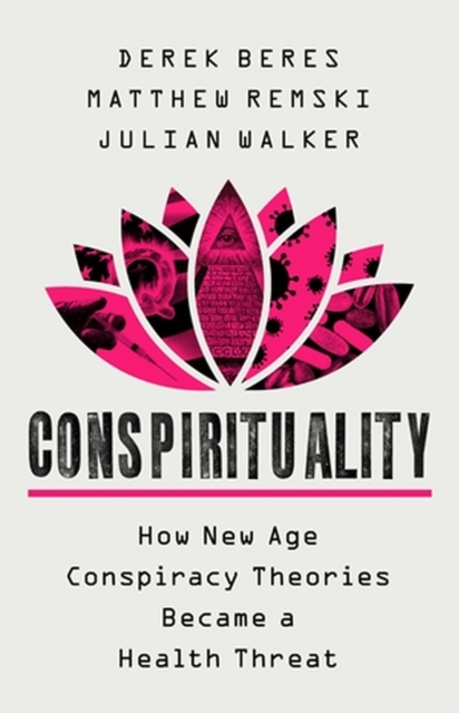 Conspirituality : How New Age Conspiracy Theories Became a Health Threat, Hardback Book