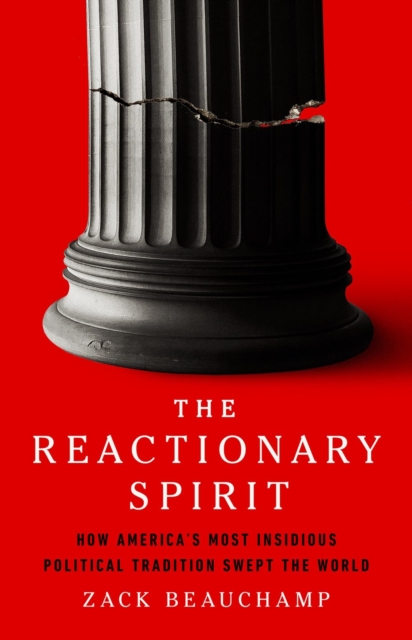 The Reactionary Spirit : How America's Most Insidious Political Tradition Swept the World, Hardback Book