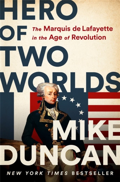 Hero of Two Worlds : The Marquis de Lafayette in the Age of Revolution, Paperback / softback Book