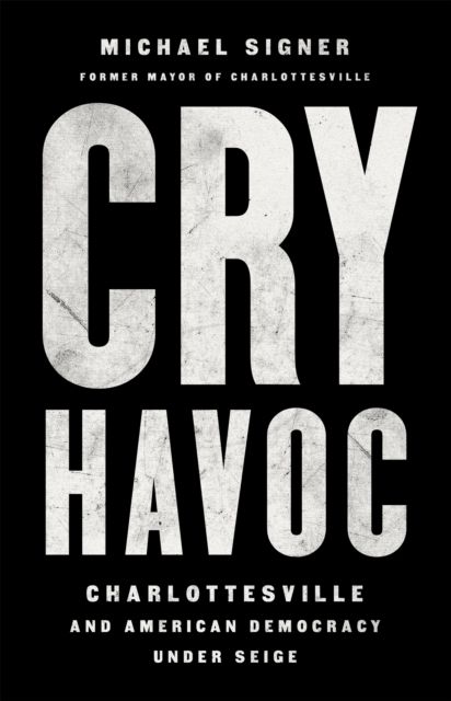 Cry Havoc : The Siege of Charlottesville and the Future of American Democracy, Hardback Book