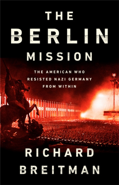 The Berlin Mission : The American Who Resisted Nazi Germany from Within, Hardback Book