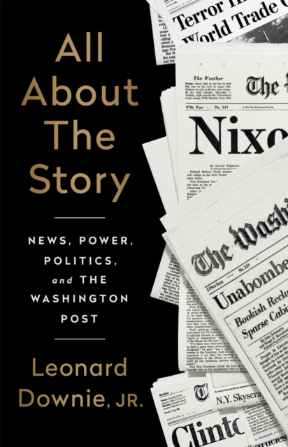 All About the Story : News, Power, Politics, and the Washington Post, Hardback Book