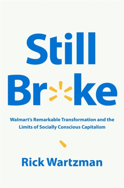 Still Broke : Walmart's Remarkable Transformation and the Limits of Socially Conscious Capitalism, Hardback Book