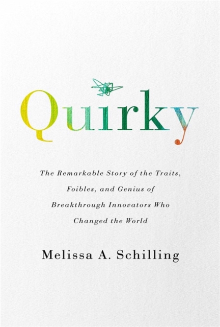 Quirky : The Remarkable Story of the Traits, Foibles, and Genius of Breakthrough Innovators Who Changed the World, Paperback / softback Book