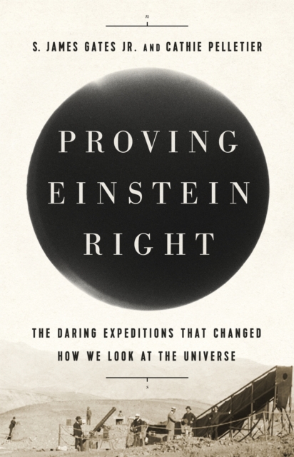 Proving Einstein Right : The Daring Expeditions that Changed How We Look at the Universe, Hardback Book